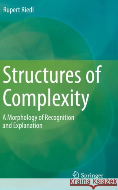 Structures of Complexity: A Morphology of Recognition and Explanation Rupert Riedl 9783030130664
