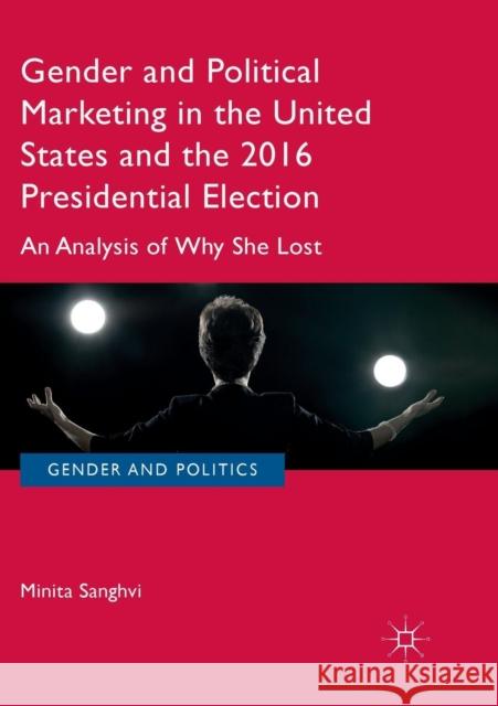 Gender and Political Marketing in the United States and the 2016 Presidential Election: An Analysis of Why She Lost Sanghvi, Minita 9783030130718 Palgrave MacMillan