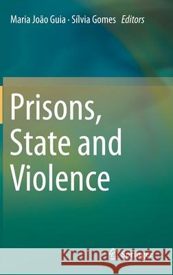 Prisons, State and Violence Maria Joao Guia Silvia Gomes 9783030130763 Springer