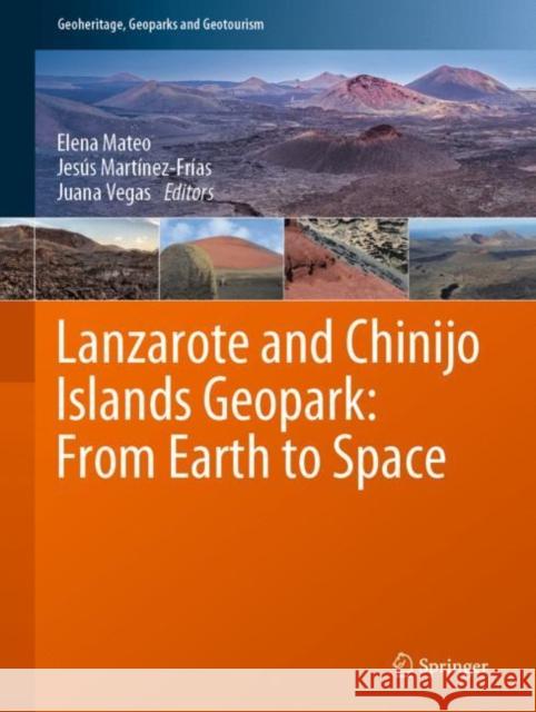 Lanzarote and Chinijo Islands Geopark: From Earth to Space Maria Elena Mate Jesus Martinez-Frias Juana Vegas 9783030131296