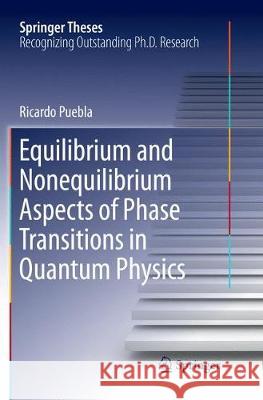 Equilibrium and Nonequilibrium Aspects of Phase Transitions in Quantum Physics Ricardo Puebla   9783030131388 Springer Nature Switzerland AG