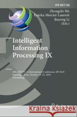 Intelligent Information Processing IX: 10th Ifip Tc 12 International Conference, Iip 2018, Nanning, China, October 19-22, 2018, Proceedings Shi, Zhongzhi 9783030131470 Springer Nature Switzerland AG