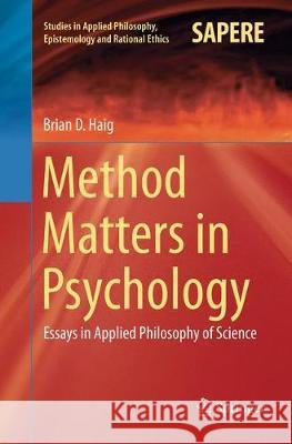 Method Matters in Psychology: Essays in Applied Philosophy of Science Haig, Brian D. 9783030131623 Springer