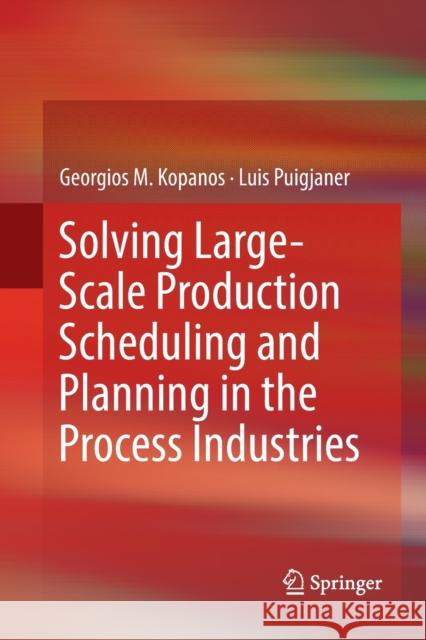 Solving Large-Scale Production Scheduling and Planning in the Process Industries Georgios M. Kopanos Luis Puigjaner 9783030131647