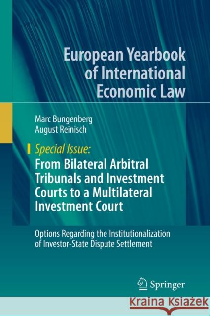 From Bilateral Arbitral Tribunals and Investment Courts to a Multilateral Investment Court: Options Regarding the Institutionalization of Investor-Sta Bungenberg, Marc 9783030131654