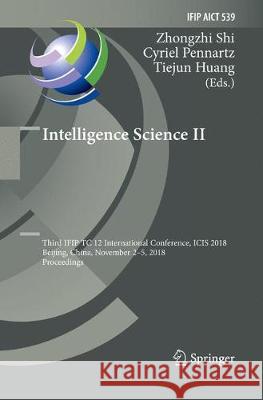 Intelligence Science II: Third Ifip Tc 12 International Conference, Icis 2018, Beijing, China, November 2-5, 2018, Proceedings Shi, Zhongzhi 9783030131678