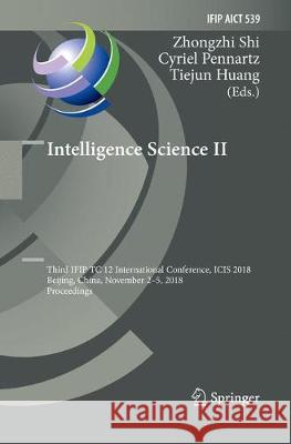 Intelligence Science II: Third Ifip Tc 12 International Conference, Icis 2018, Beijing, China, November 2-5, 2018, Proceedings Shi, Zhongzhi 9783030131678 Springer Nature Switzerland AG