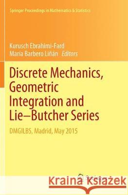 Discrete Mechanics, Geometric Integration and Lie-Butcher Series: Dmgilbs, Madrid, May 2015 Ebrahimi-Fard, Kurusch 9783030131777 Springer