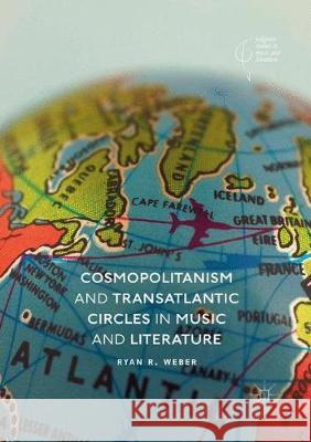 Cosmopolitanism and Transatlantic Circles in Music and Literature Ryan R. Weber 9783030132002