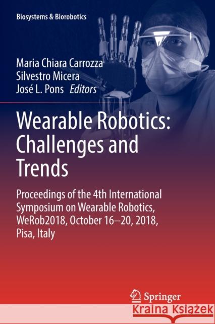Wearable Robotics: Challenges and Trends: Proceedings of the 4th International Symposium on Wearable Robotics, Werob2018, October 16-20, 2018, Pisa, I Carrozza, Maria Chiara 9783030132019 Springer
