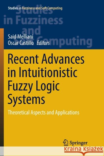 Recent Advances in Intuitionistic Fuzzy Logic Systems: Theoretical Aspects and Applications Melliani, Said 9783030132088 Springer