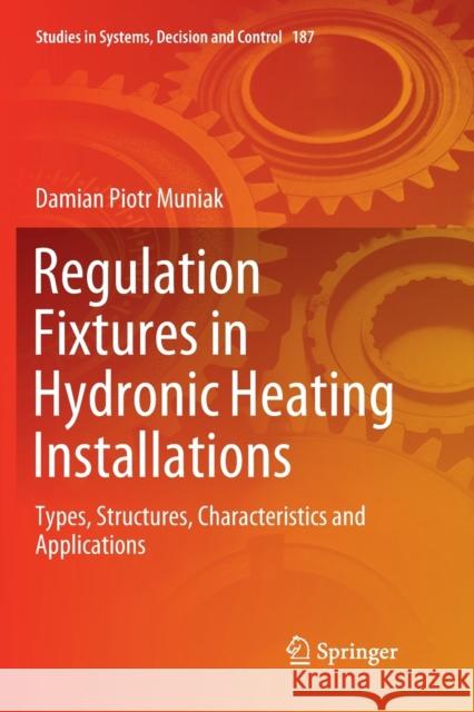 Regulation Fixtures in Hydronic Heating Installations: Types, Structures, Characteristics and Applications Muniak, Damian Piotr 9783030132163 Springer
