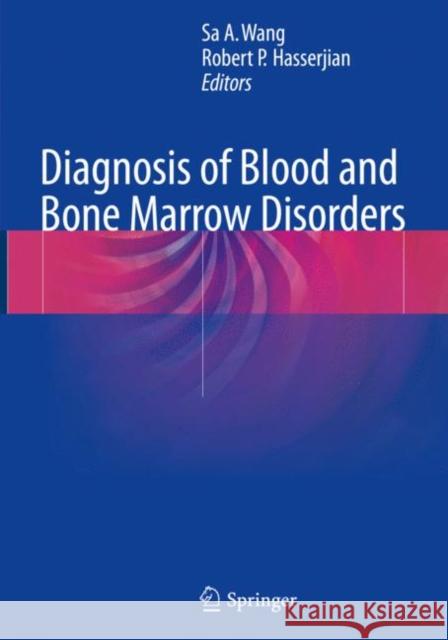 Diagnosis of Blood and Bone Marrow Disorders Sa A. Wang Robert P. Hasserjian 9783030132392