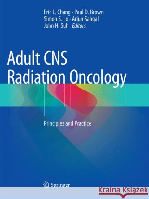 Adult CNS Radiation Oncology: Principles and Practice Chang, Eric L. 9783030132569