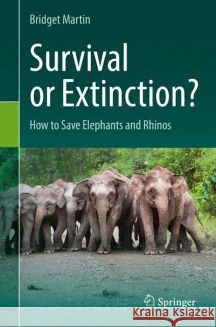 Survival or Extinction?: How to Save Elephants and Rhinos Martin, Bridget 9783030132927 Springer