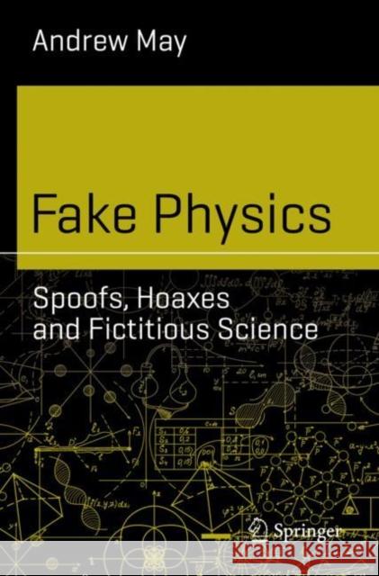 Fake Physics: Spoofs, Hoaxes and Fictitious Science Andrew May 9783030133139
