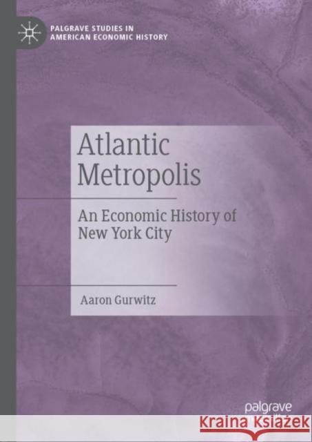 Atlantic Metropolis: An Economic History of New York City Gurwitz, Aaron 9783030133511 Palgrave MacMillan