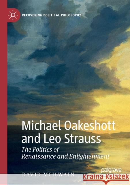 Michael Oakeshott and Leo Strauss: The Politics of Renaissance and Enlightenment David McIlwain 9783030133832 Palgrave MacMillan