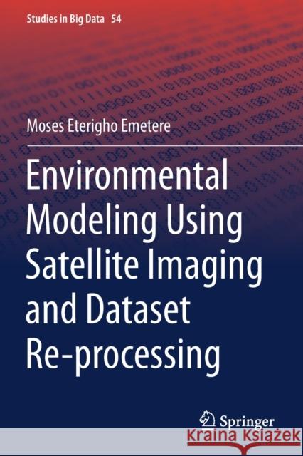 Environmental Modeling Using Satellite Imaging and Dataset Re-Processing Emetere, Moses Eterigho 9783030134075