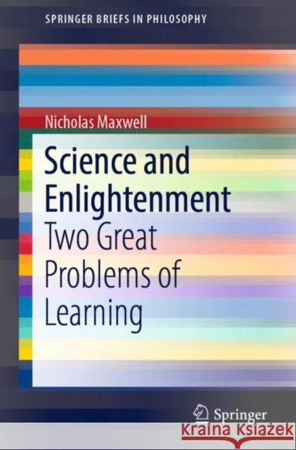 Science and Enlightenment: Two Great Problems of Learning Maxwell, Nicholas 9783030134198 Springer