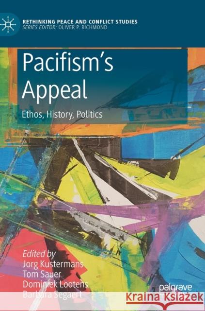 Pacifism's Appeal: Ethos, History, Politics Kustermans, Jorg 9783030134266 Palgrave MacMillan