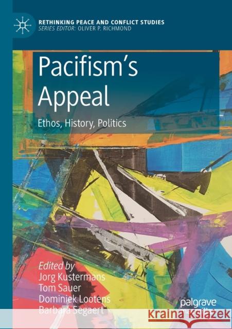 Pacifism's Appeal: Ethos, History, Politics Jorg Kustermans Tom Sauer Dominiek Lootens 9783030134297 Palgrave MacMillan