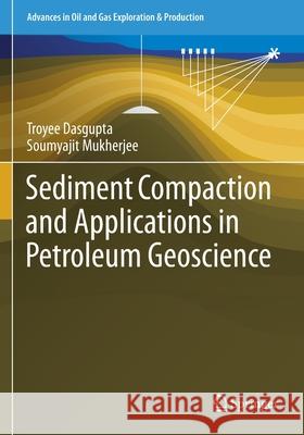 Sediment Compaction and Applications in Petroleum Geoscience Troyee Dasgupta Soumyajit Mukherjee 9783030134440