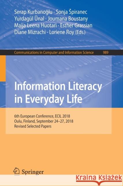Information Literacy in Everyday Life: 6th European Conference, Ecil 2018, Oulu, Finland, September 24-27, 2018, Revised Selected Papers Kurbanoğlu, Serap 9783030134716 Springer