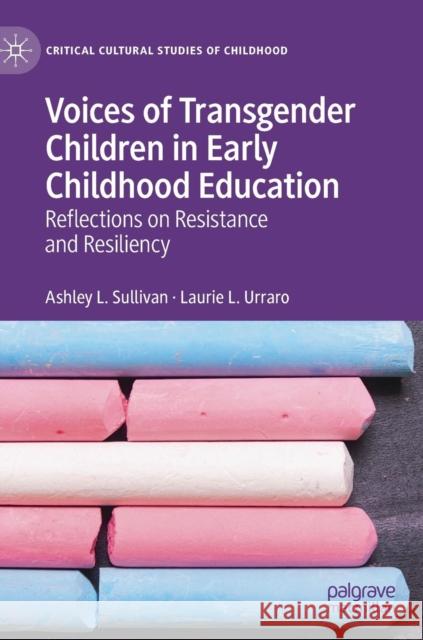 Voices of Transgender Children in Early Childhood Education: Reflections on Resistance and Resiliency Sullivan, Ashley L. 9783030134822
