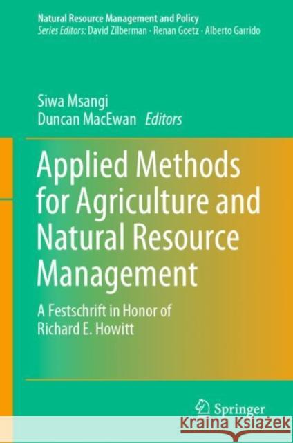 Applied Methods for Agriculture and Natural Resource Management: A Festschrift in Honor of Richard E. Howitt Msangi, Siwa 9783030134860 Springer