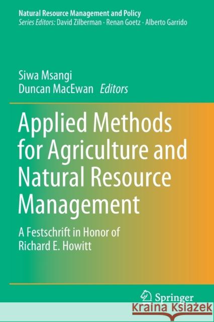 Applied Methods for Agriculture and Natural Resource Management: A Festschrift in Honor of Richard E. Howitt Siwa Msangi Duncan MacEwan 9783030134891 Springer