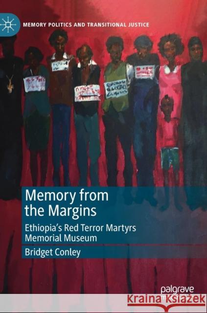 Memory from the Margins: Ethiopia's Red Terror Martyrs Memorial Museum Conley, Bridget 9783030134945