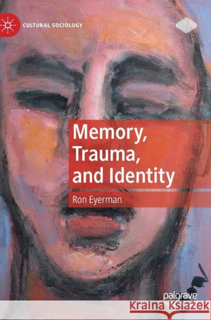 Memory, Trauma, and Identity Ron Eyerman 9783030135065 Palgrave MacMillan