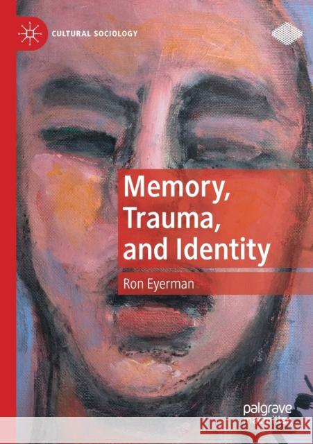 Memory, Trauma, and Identity Ron Eyerman 9783030135096 Palgrave MacMillan