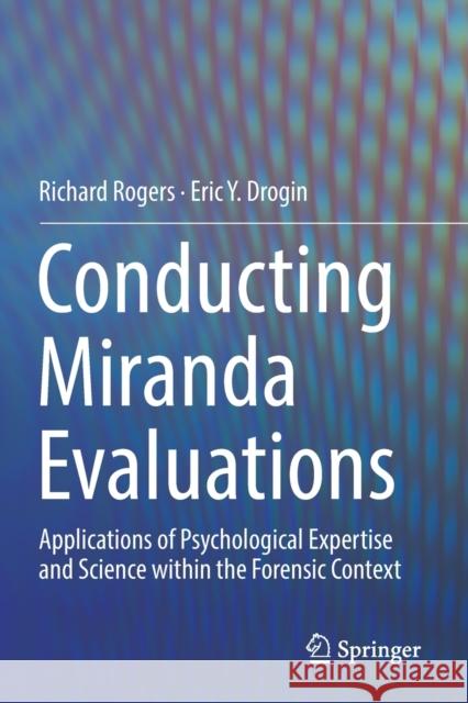 Conducting Miranda Evaluations: Applications of Psychological Expertise and Science Within the Forensic Context Richard Rogers Eric Y. Drogin 9783030135133