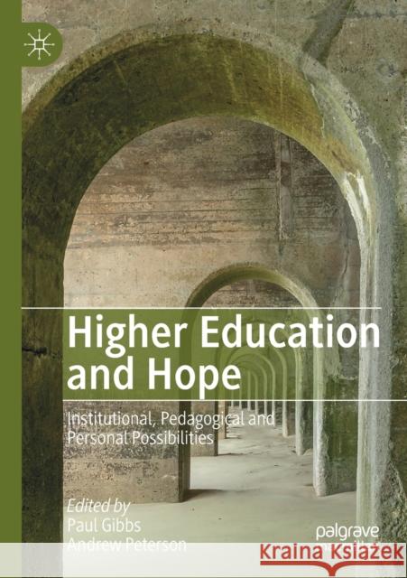 Higher Education and Hope: Institutional, Pedagogical and Personal Possibilities Paul Gibbs Andrew Peterson 9783030135683 Palgrave MacMillan