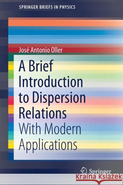 A Brief Introduction to Dispersion Relations: With Modern Applications Oller, José Antonio 9783030135812 Springer