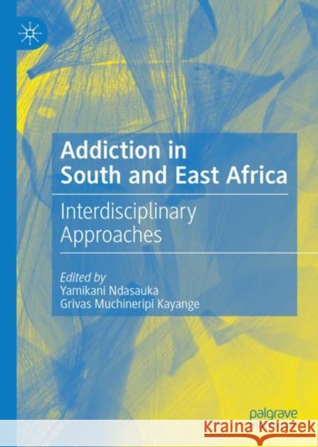 Addiction in South and East Africa: Interdisciplinary Approaches Ndasauka, Yamikani 9783030135928 Palgrave MacMillan