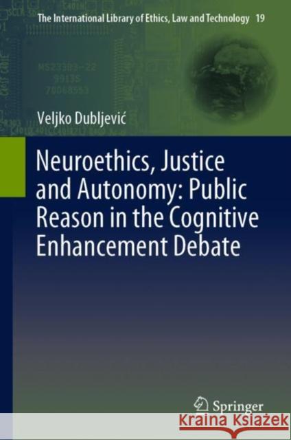 Neuroethics, Justice and Autonomy: Public Reason in the Cognitive Enhancement Debate Veljko Dubljevic 9783030136420