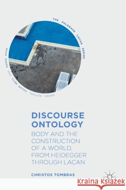 Discourse Ontology: Body and the Construction of a World, from Heidegger Through Lacan Tombras, Christos 9783030136611 Palgrave MacMillan