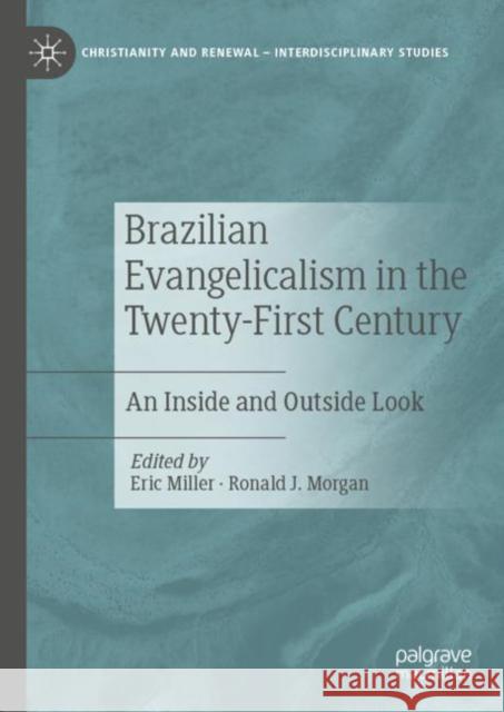 Brazilian Evangelicalism in the Twenty-First Century: An Inside and Outside Look Miller, Eric 9783030136857
