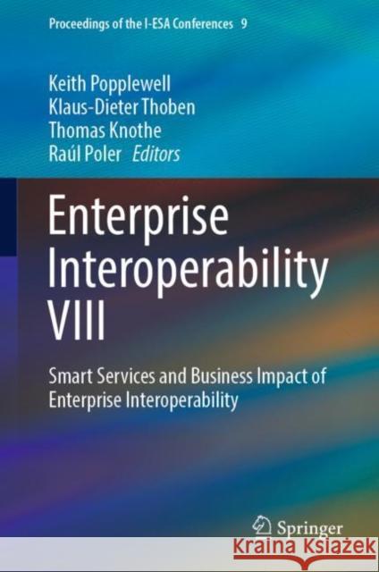 Enterprise Interoperability VIII: Smart Services and Business Impact of Enterprise Interoperability Popplewell, Keith 9783030136925