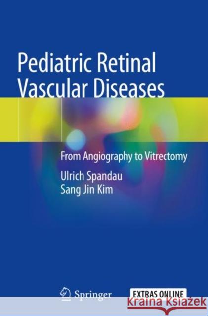 Pediatric Retinal Vascular Diseases: From Angiography to Vitrectomy Ulrich Spandau Sang Jin Kim 9783030137038