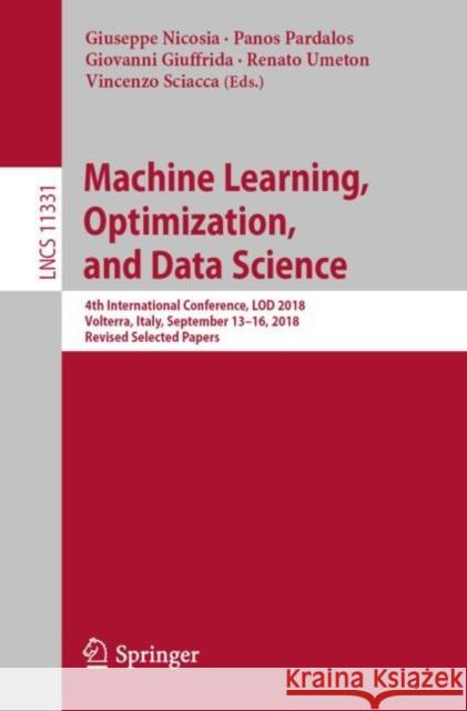 Machine Learning, Optimization, and Data Science: 4th International Conference, Lod 2018, Volterra, Italy, September 13-16, 2018, Revised Selected Pap Nicosia, Giuseppe 9783030137083