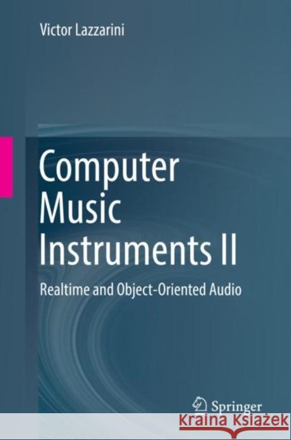 Computer Music Instruments II: Realtime and Object-Oriented Audio Lazzarini, Victor 9783030137113