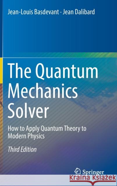 The Quantum Mechanics Solver: How to Apply Quantum Theory to Modern Physics Basdevant, Jean-Louis 9783030137236