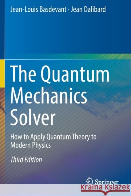 The Quantum Mechanics Solver: How to Apply Quantum Theory to Modern Physics Jean-Louis Basdevant Jean Dalibard 9783030137267