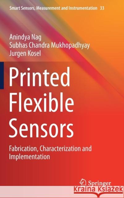 Printed Flexible Sensors: Fabrication, Characterization and Implementation Nag, Anindya 9783030137649 Springer