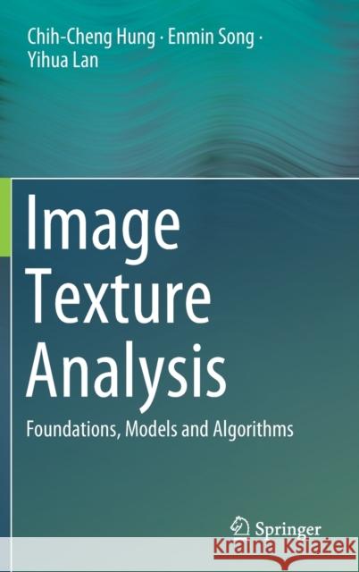 Image Texture Analysis: Foundations, Models and Algorithms Hung, Chih-Cheng 9783030137724 Springer