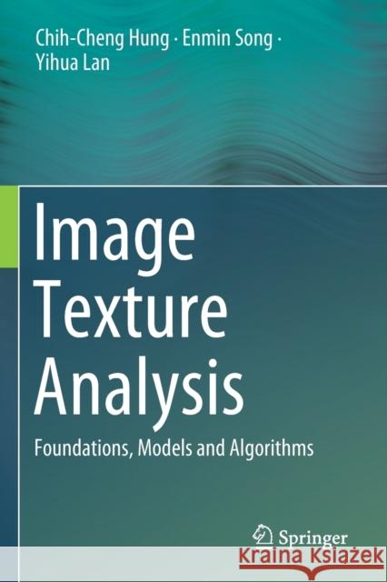 Image Texture Analysis: Foundations, Models and Algorithms Chih-Cheng Hung Enmin Song Yihua Lan 9783030137755 Springer